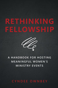 Rethinking Fellowship: A Handbook for Hosting Meaningful Women's Ministry Events